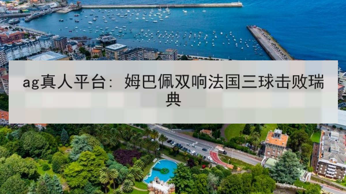 ag真人平台: 姆巴佩双响法国三球击败瑞典 ag真人平台: 姆巴佩双响法国三球击败瑞典