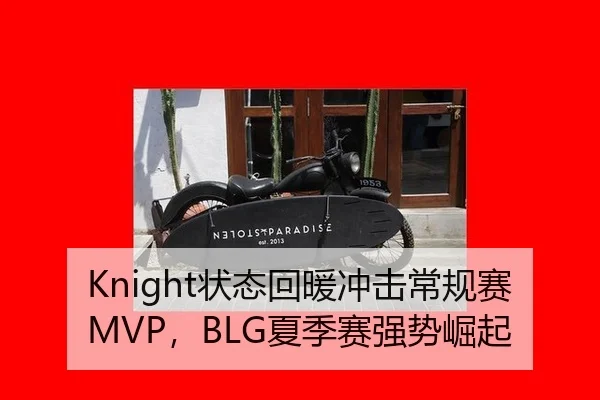 Knight状态回暖冲击常规赛MVP，BLG夏季赛强势崛起