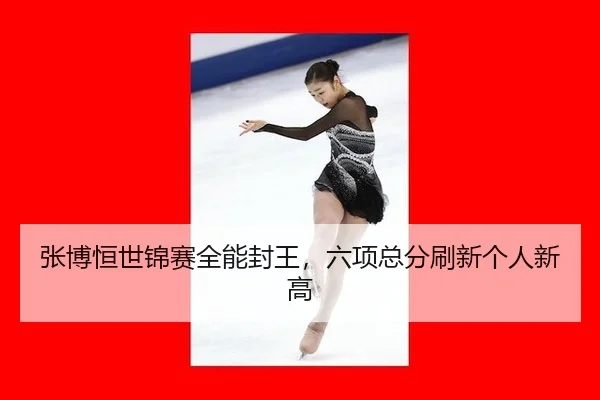 张博恒世锦赛全能封王，六项总分刷新个人新高