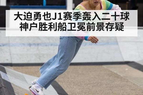 大迫勇也J1赛季轰入二十球 神户胜利船卫冕前景存疑